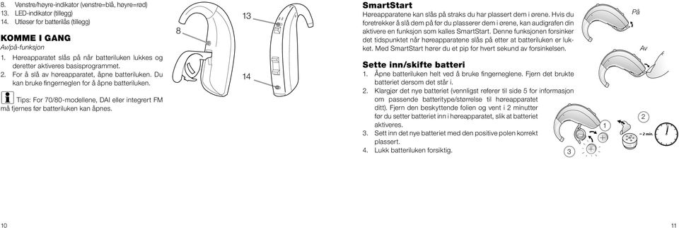 i Tips: For 70/80-modellene, DAI eller integrert FM må fjernes før batteriluken kan åpnes. 8 13 14 SmartStart Høreapparatene kan slås på straks du har plassert dem i ørene.
