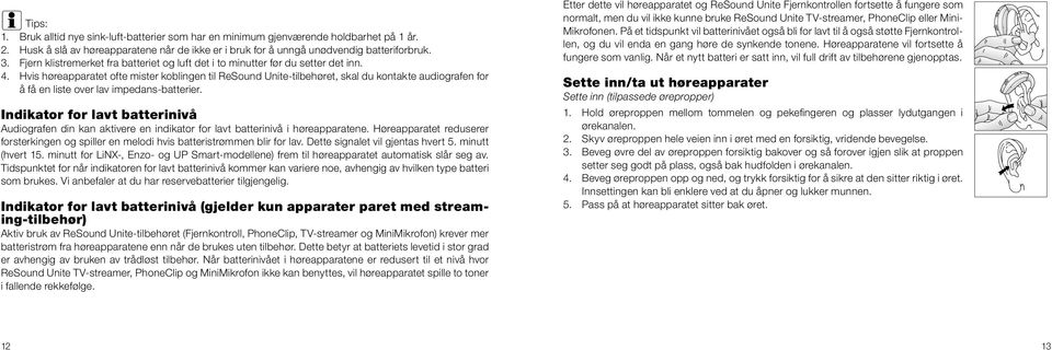 Hvis høreapparatet ofte mister koblingen til ReSound Unite-tilbehøret, skal du kontakte audiografen for å få en liste over lav impedans-batterier.