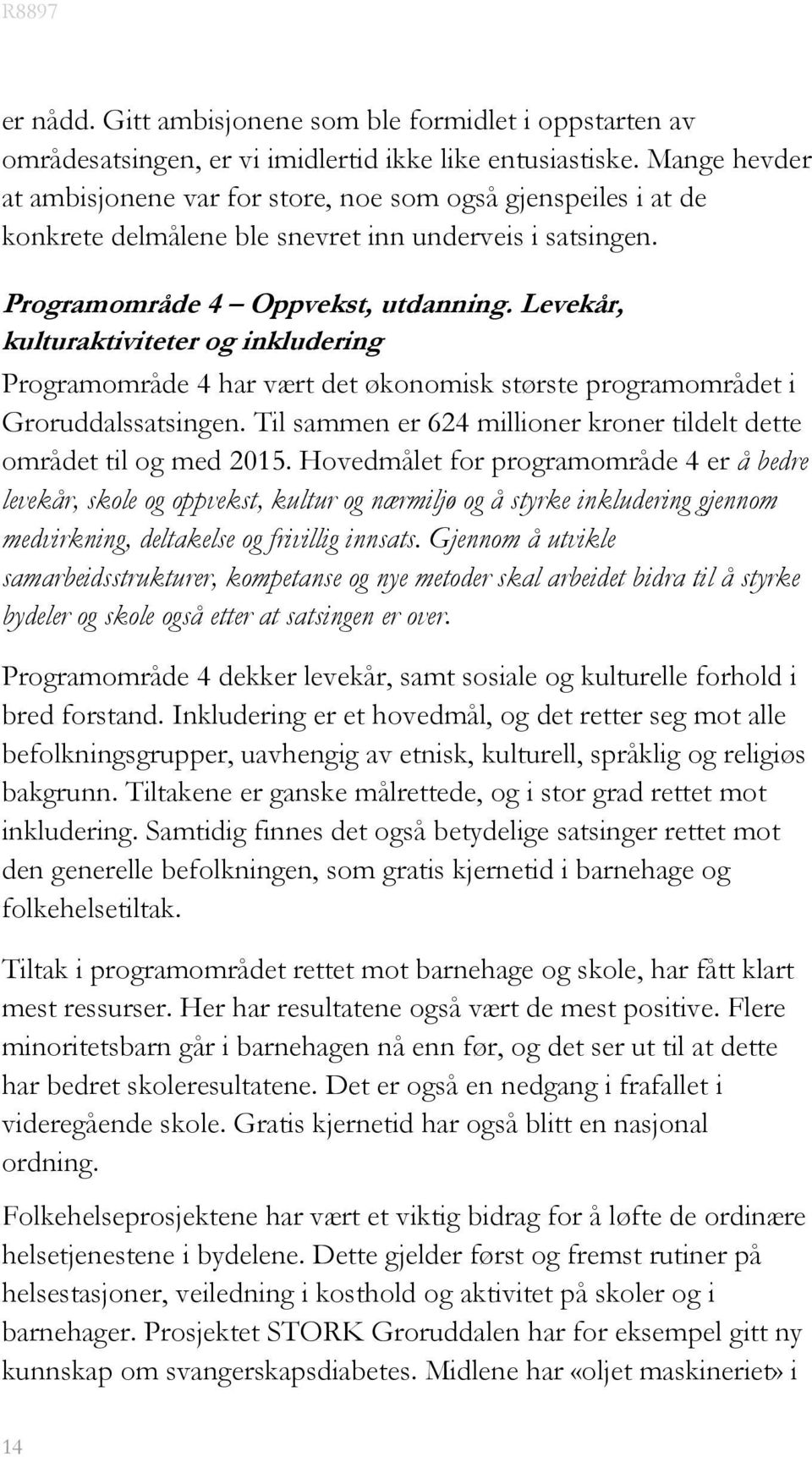 Levekår, kulturaktiviteter og inkludering Programområde 4 har vært det økonomisk største programområdet i Groruddalssatsingen. Til sammen er 624 millioner kroner tildelt dette området til og med 2015.