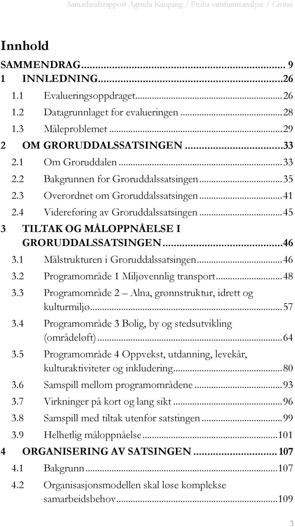 .. 45 3 TILTAK OG MÅLOPPNÅELSE I GRORUDDALSSATSINGEN...46 3.1 Målstrukturen i Groruddalssatsingen... 46 3.2 Programområde 1 Miljøvennlig transport... 48 3.