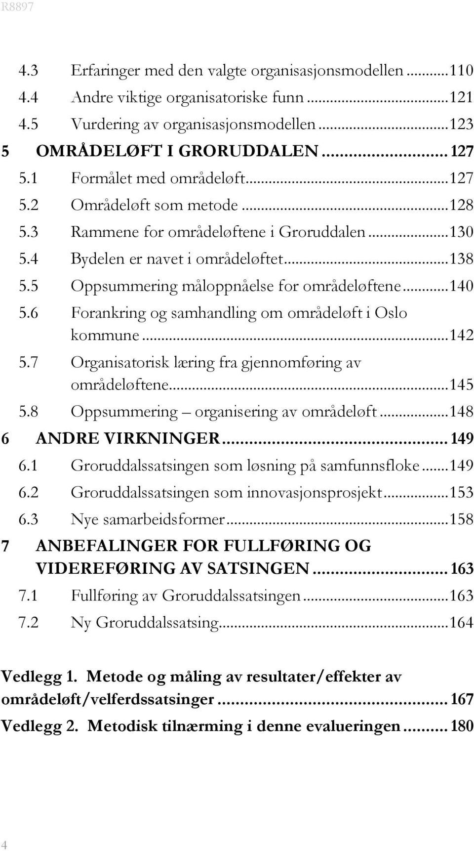 5 Oppsummering måloppnåelse for områdeløftene... 140 5.6 Forankring og samhandling om områdeløft i Oslo kommune... 142 5.7 Organisatorisk læring fra gjennomføring av områdeløftene... 145 5.