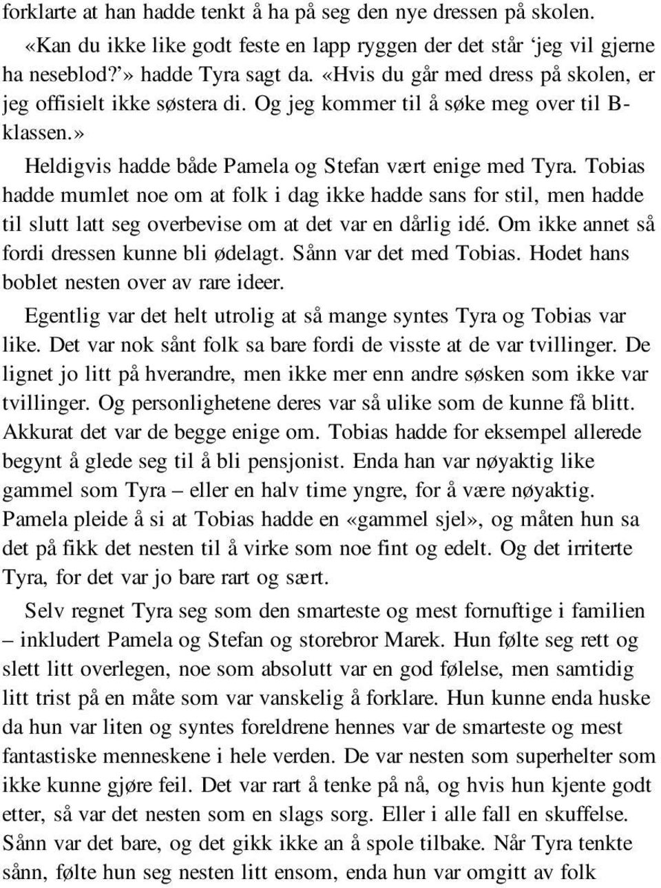 Tobias hadde mumlet noe om at folk i dag ikke hadde sans for stil, men hadde til slutt latt seg overbevise om at det var en dårlig idé. Om ikke annet så fordi dressen kunne bli ødelagt.