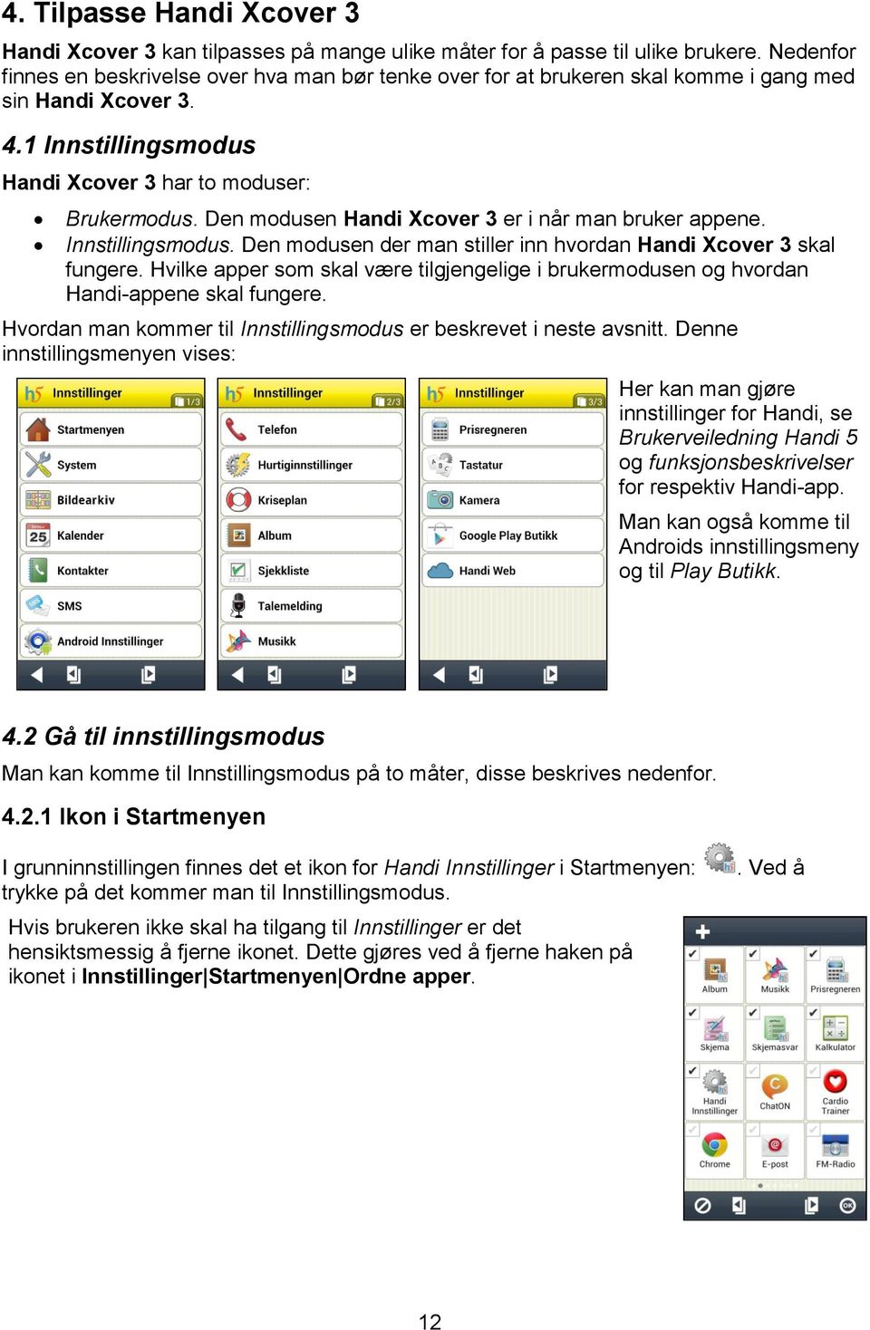 Den modusen Handi Xcover 3 er i når man bruker appene. Innstillingsmodus. Den modusen der man stiller inn hvordan Handi Xcover 3 skal fungere.