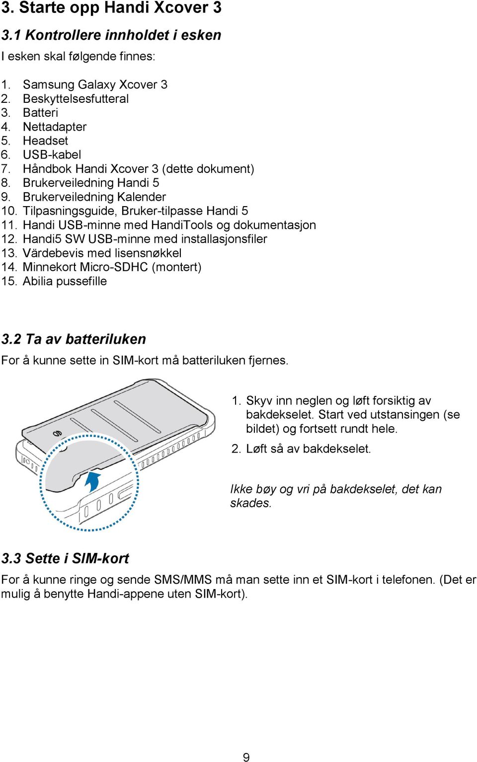 Handi5 SW USB-minne med installasjonsfiler 13. Värdebevis med lisensnøkkel 14. Minnekort Micro-SDHC (montert) 15. Abilia pussefille 3.