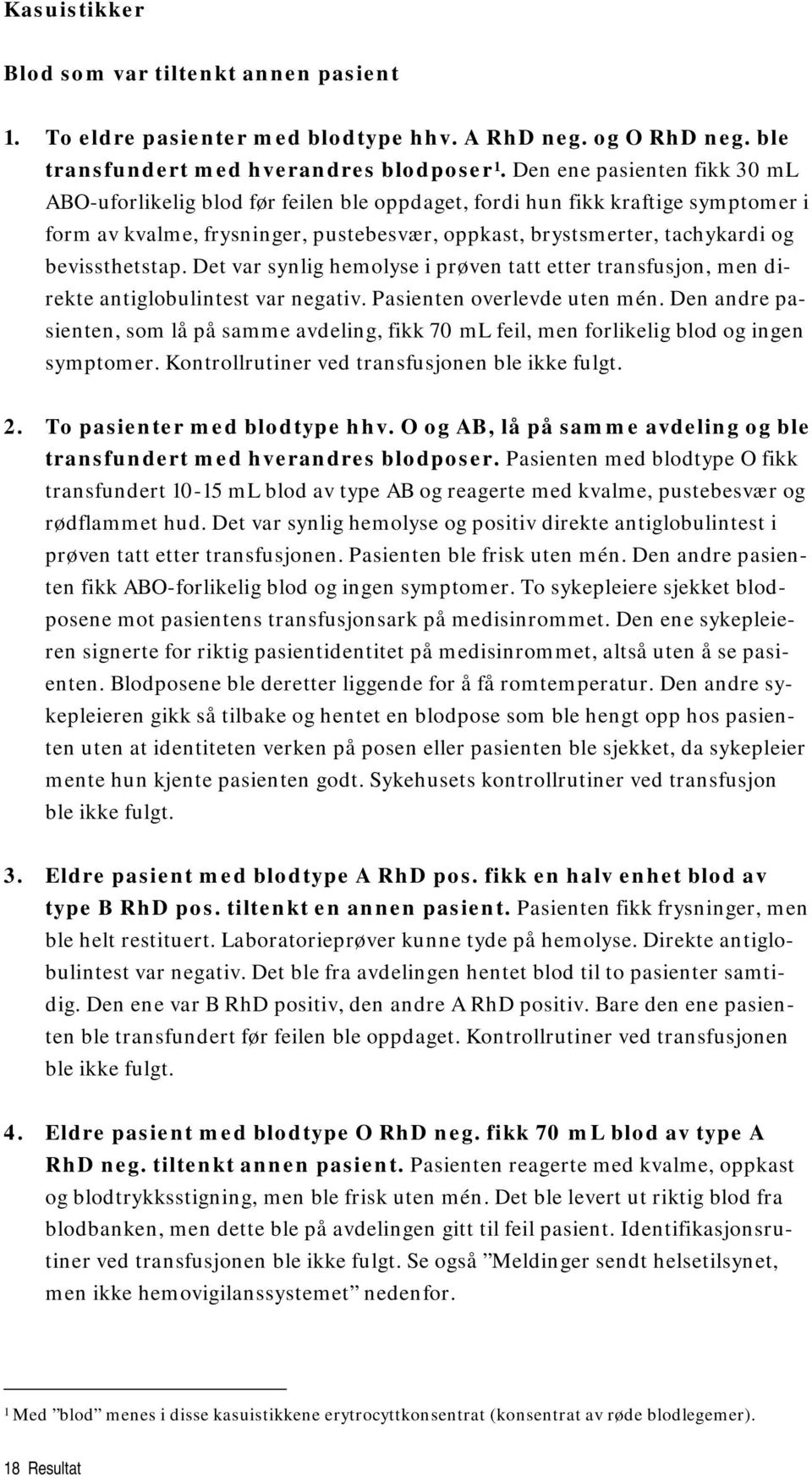 bevissthetstap. Det var synlig hemolyse i prøven tatt etter transfusjon, men direkte antiglobulintest var negativ. Pasienten overlevde uten mén.