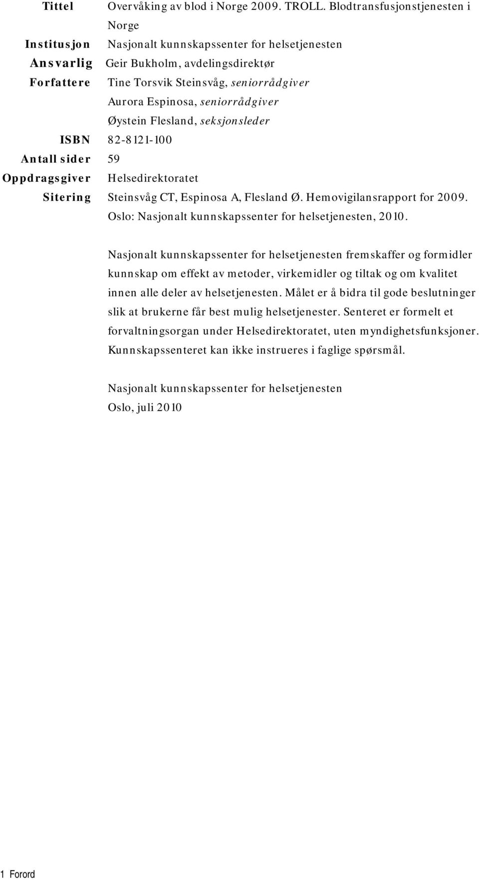 seniorrådgiver Øystein Flesland, seksjonsleder ISBN 82-8121-100 Antall sider 59 Oppdragsgiver Helsedirektoratet Sitering Steinsvåg CT, Espinosa A, Flesland Ø. Hemovigilansrapport for 2009.