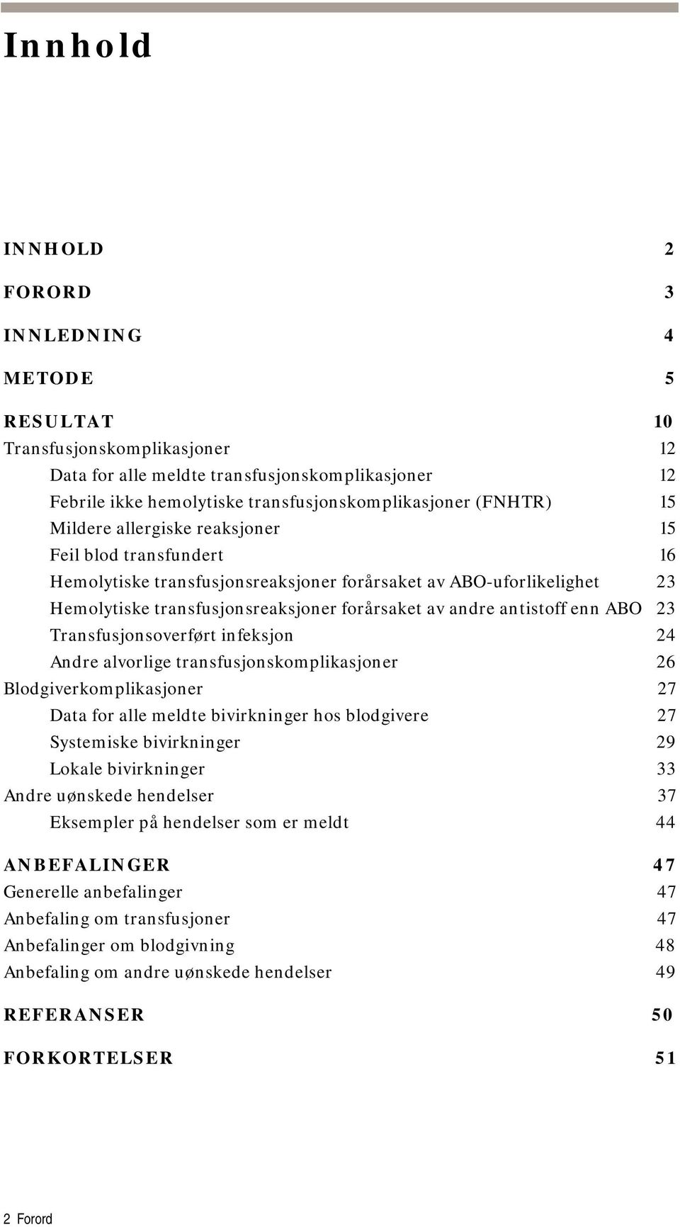 antistoff enn ABO 23 Transfusjonsoverført infeksjon 24 Andre alvorlige transfusjonskomplikasjoner 26 Blodgiverkomplikasjoner 27 Data for alle meldte bivirkninger hos blodgivere 27 Systemiske