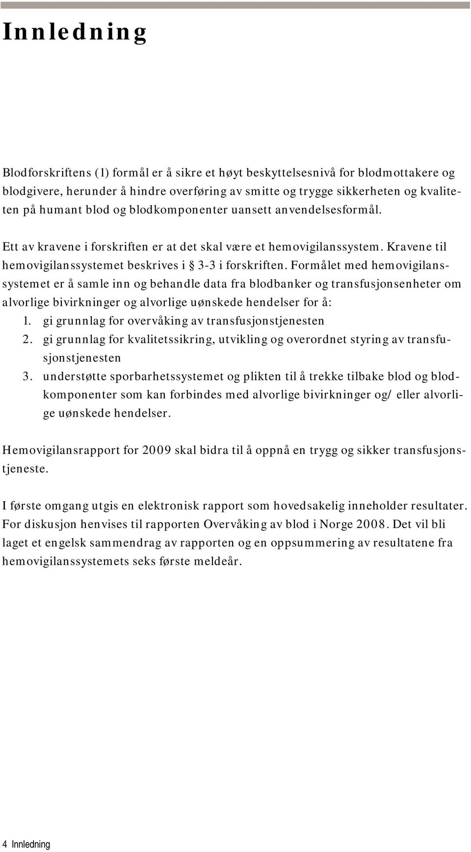 Formålet med hemovigilanssystemet er å samle inn og behandle data fra blodbanker og transfusjonsenheter om alvorlige bivirkninger og alvorlige uønskede hendelser for å: 1.