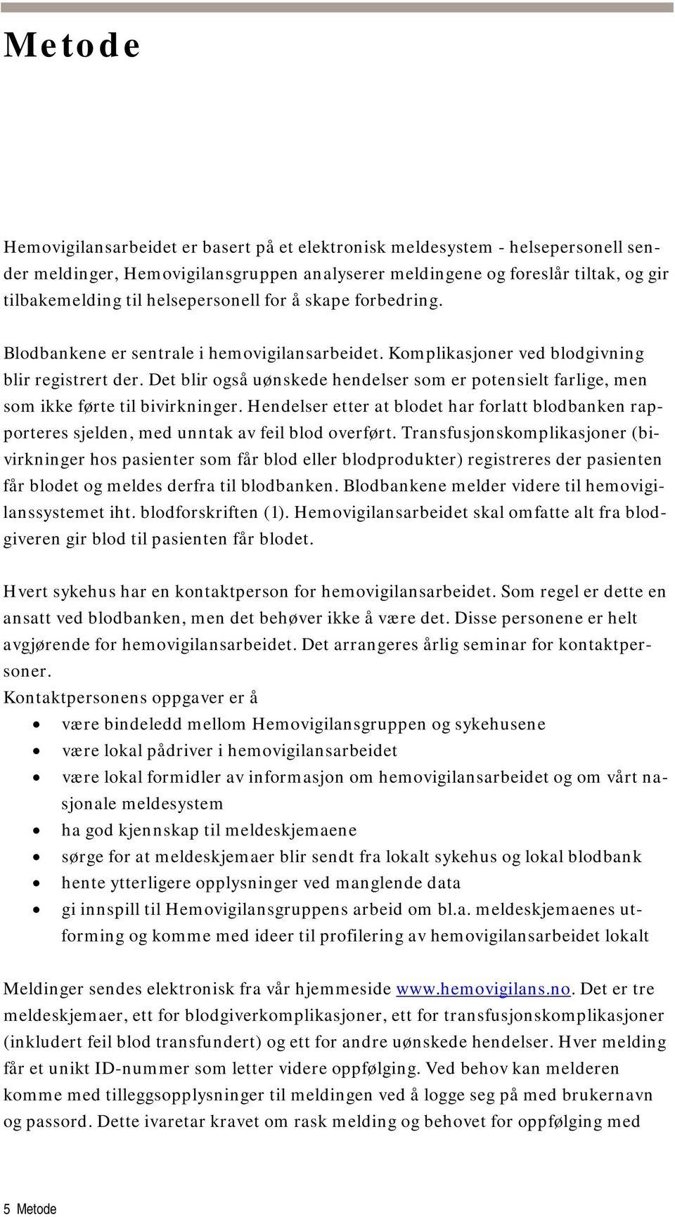 Det blir også uønskede hendelser som er potensielt farlige, men som ikke førte til bivirkninger. Hendelser etter at blodet har forlatt blodbanken rapporteres sjelden, med unntak av feil blod overført.