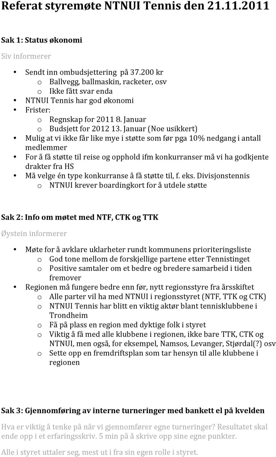 Januar (Noe usikkert) Mulig at vi ikke får like mye i støtte som før pga 10% nedgang i antall medlemmer For å få støtte til reise og opphold ifm konkurranser må vi ha godkjente drakter fra HS Må