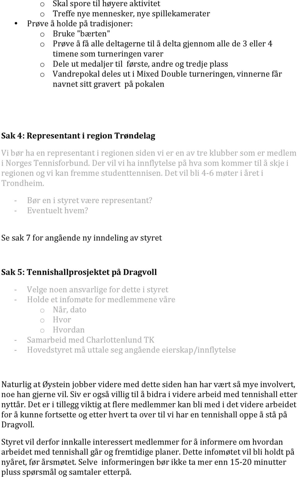 Trøndelag Vi bør ha en representant i regionen siden vi er en av tre klubber som er medlem i Norges Tennisforbund.