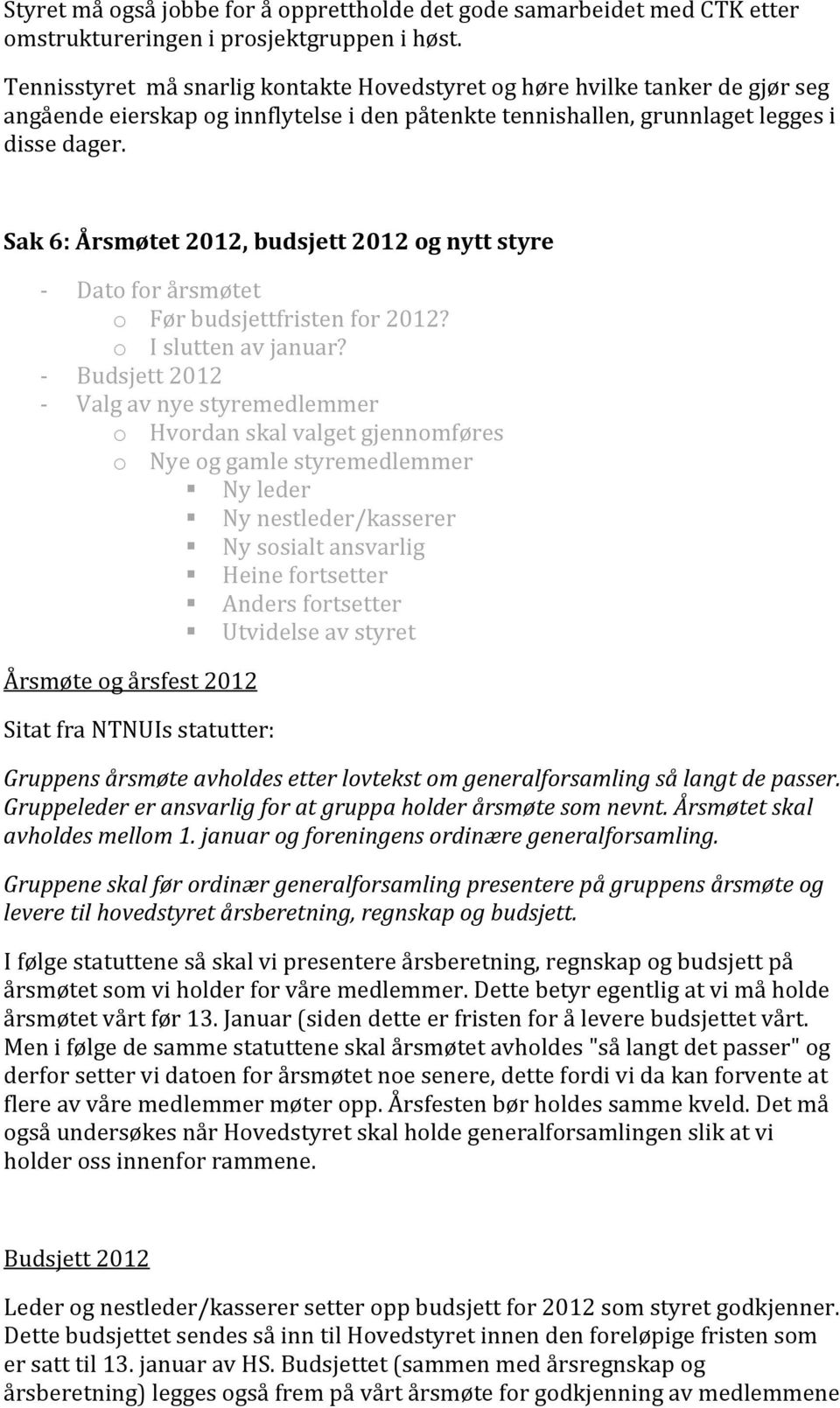 Sak 6: Årsmøtet 2012, budsjett 2012 og nytt styre Dato for årsmøtet o Før budsjettfristen for 2012? o I slutten av januar?