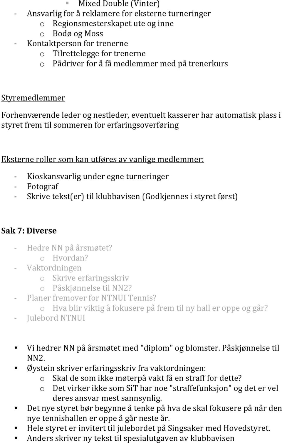 av vanlige medlemmer: Kioskansvarlig under egne turneringer Fotograf Skrive tekst(er) til klubbavisen (Godkjennes i styret først) Sak 7: Diverse Hedre NN på årsmøtet? o Hvordan?