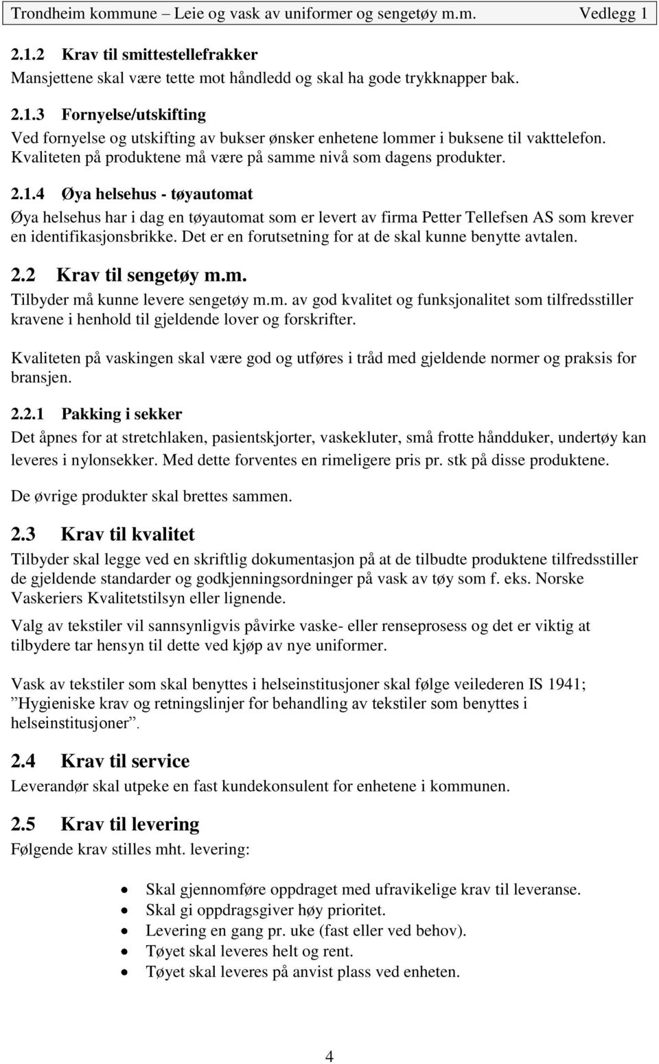 4 Øya helsehus - tøyautomat Øya helsehus har i dag en tøyautomat som er levert av firma Petter Tellefsen AS som krever en identifikasjonsbrikke.