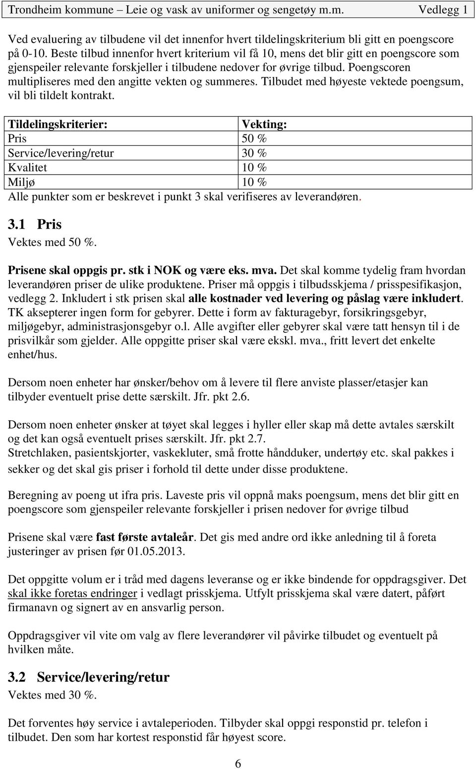 Poengscoren multipliseres med den angitte vekten og summeres. Tilbudet med høyeste vektede poengsum, vil bli tildelt kontrakt.