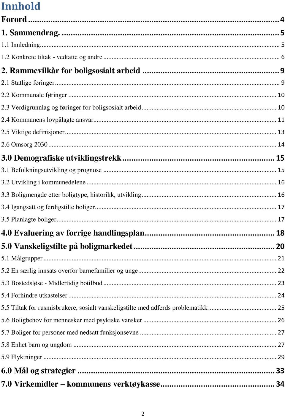 1 Befolkningsutvikling og prognose... 15 3.2 Utvikling i kommunedelene... 16 3.3 Boligmengde etter boligtype, historikk, utvikling... 16 3.4 Igangsatt og ferdigstilte boliger... 17 3.