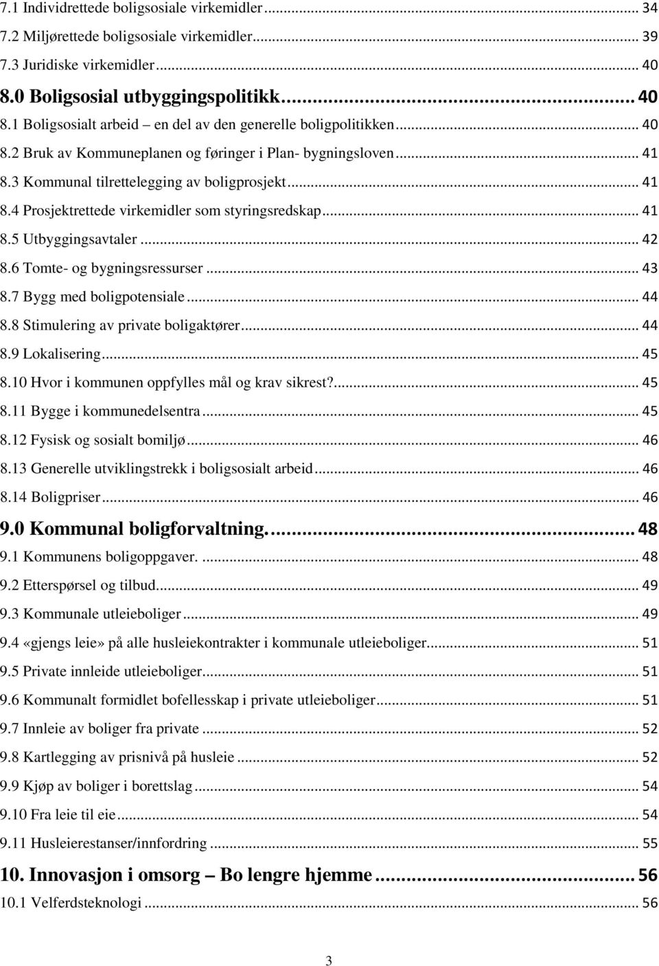 .. 42 8.6 Tomte- og bygningsressurser... 43 8.7 Bygg med boligpotensiale... 44 8.8 Stimulering av private boligaktører... 44 8.9 Lokalisering... 45 8.10 Hvor i kommunen oppfylles mål og krav sikrest?