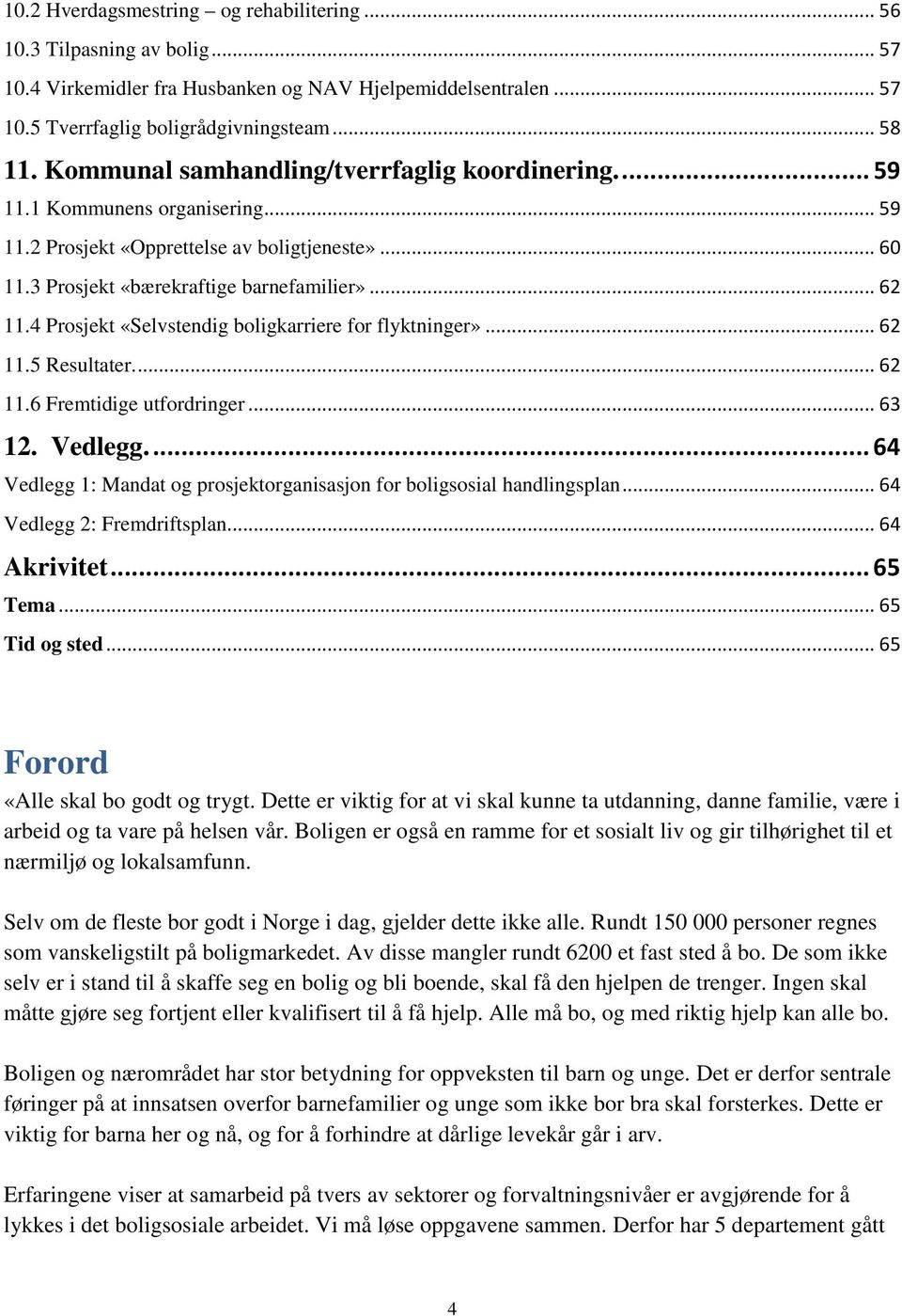 4 Prosjekt «Selvstendig boligkarriere for flyktninger»... 62 11.5 Resultater.... 62 11.6 Fremtidige utfordringer... 63 12. Vedlegg.