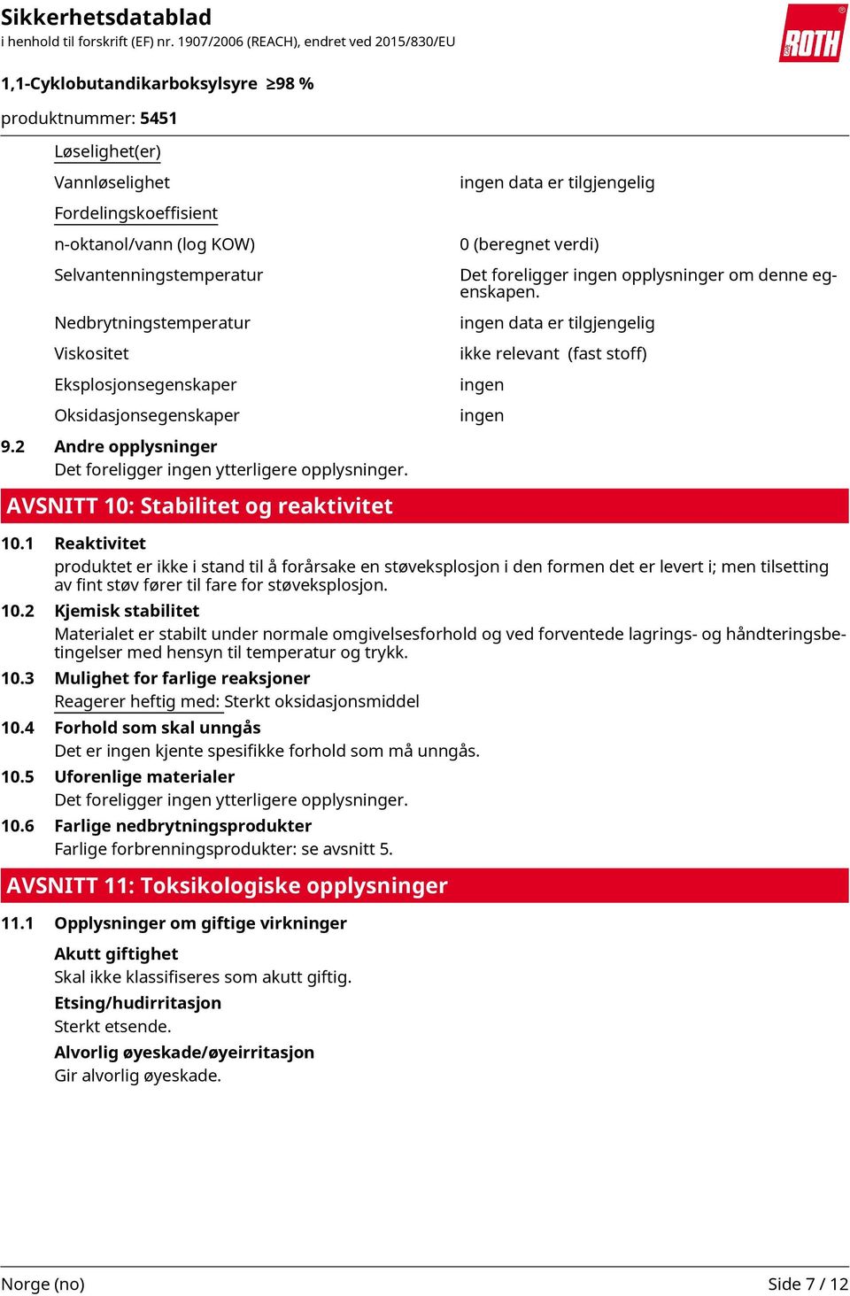 AVSNITT 10: Stabilitet og reaktivitet ingen data er tilgjengelig 0 (beregnet verdi) Det foreligger ingen opplysninger om denne egenskapen.