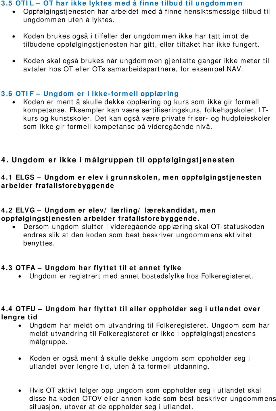 Koden skal også brukes når ungdommen gjentatte ganger ikke møter til avtaler hos OT eller OTs samarbeidspartnere, for eksempel NAV. 3.