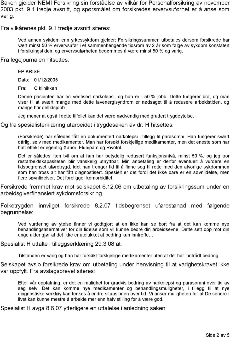 1 tredje avsnitt siteres: Ved annen sykdom enn yrkessykdom gjelder: Forsikringssummen utbetales dersom forsikrede har vært minst 50 % ervervsufør i et sammenhengende tidsrom av 2 år som følge av