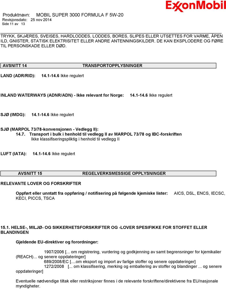 1-14.6 Ikke regulert SJØ (MARPOL 73/78-konvensjonen - Vedlegg II): 14.7. Transport i bulk i henhold til vedlegg II av MARPOL 73/78 og IBC-forskriften Ikke klassifiseringspliktig i henhold til vedlegg II LUFT (IATA): 14.