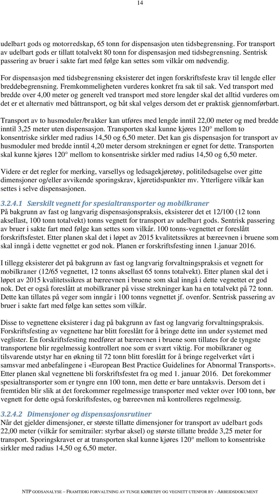 For dispensasjon med tidsbegrensning eksisterer det ingen forskriftsfeste krav til lengde eller breddebegrensning. Fremkommeligheten vurderes konkret fra sak til sak.