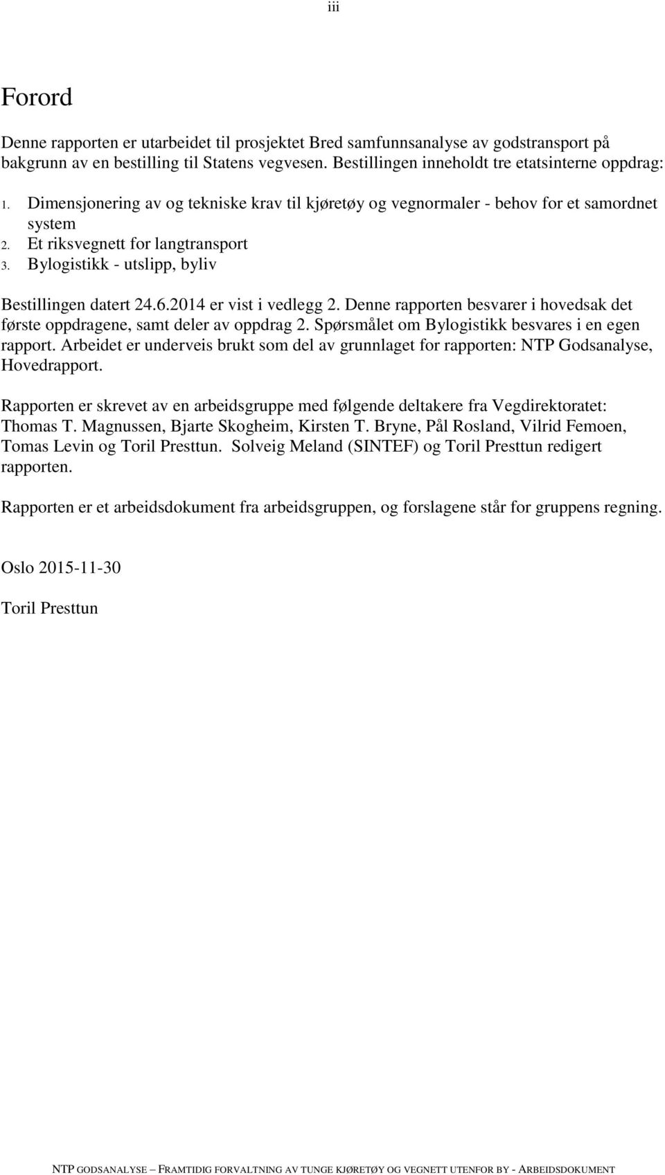 2014 er vist i vedlegg 2. Denne rapporten besvarer i hovedsak det første oppdragene, samt deler av oppdrag 2. Spørsmålet om Bylogistikk besvares i en egen rapport.