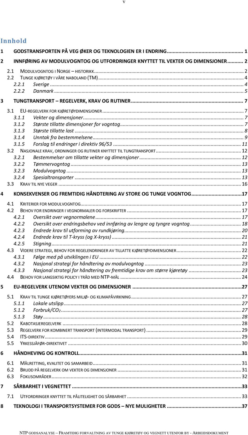 .. 7 3.1.3 Største tillatte last... 8 3.1.4 Unntak fra bestemmelsene... 9 3.1.5 Forslag til endringer i direktiv 96/53... 11 3.2 NASJONALE KRAV, ORDNINGER OG RUTINER KNYTTET TIL TUNGTRANSPORT... 12 3.