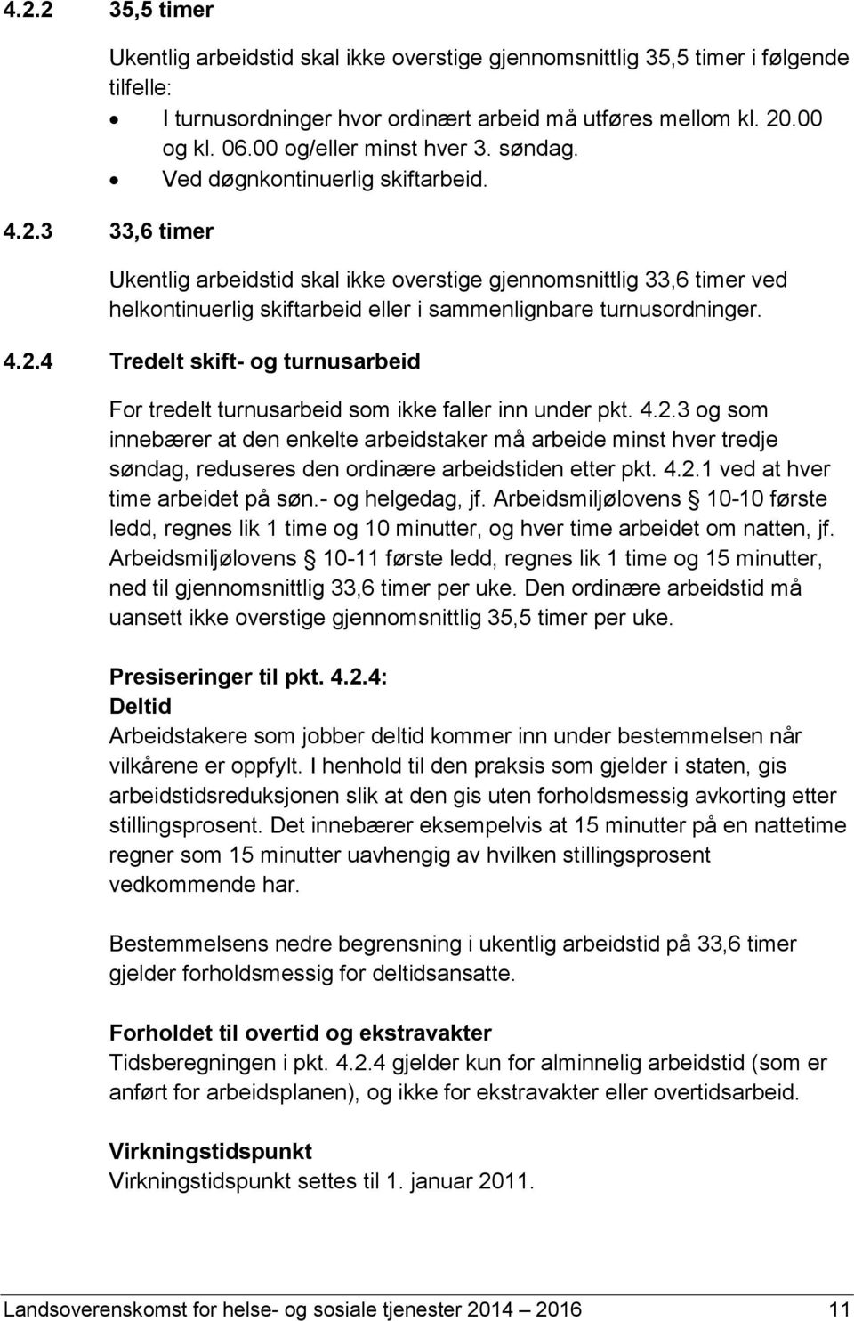 3 33,6 timer Ukentlig arbeidstid skal ikke overstige gjennomsnittlig 33,6 timer ved helkontinuerlig skiftarbeid eller i sammenlignbare turnusordninger. 4.2.