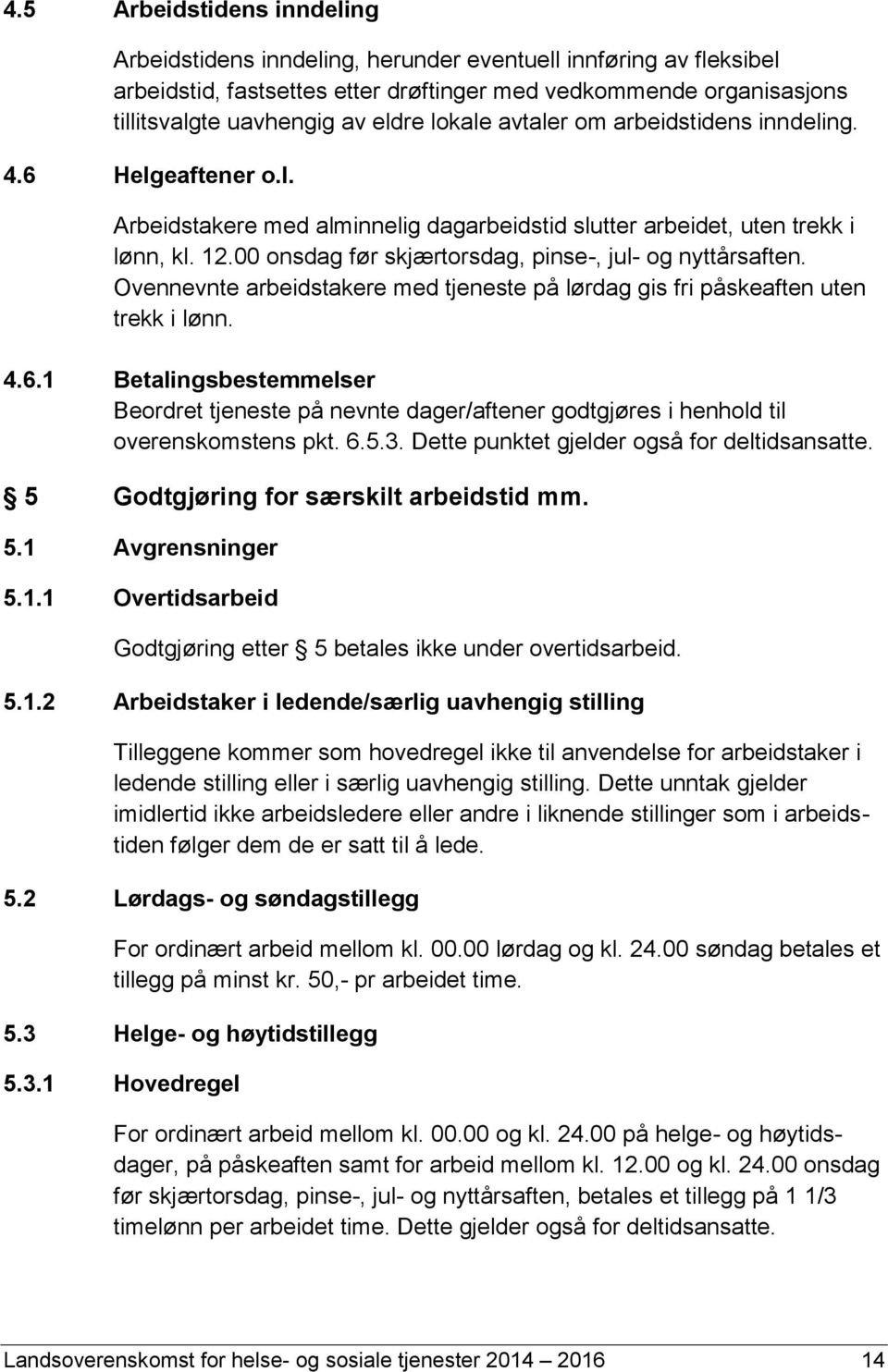 00 onsdag før skjærtorsdag, pinse-, jul- og nyttårsaften. Ovennevnte arbeidstakere med tjeneste på lørdag gis fri påskeaften uten trekk i lønn. 4.6.