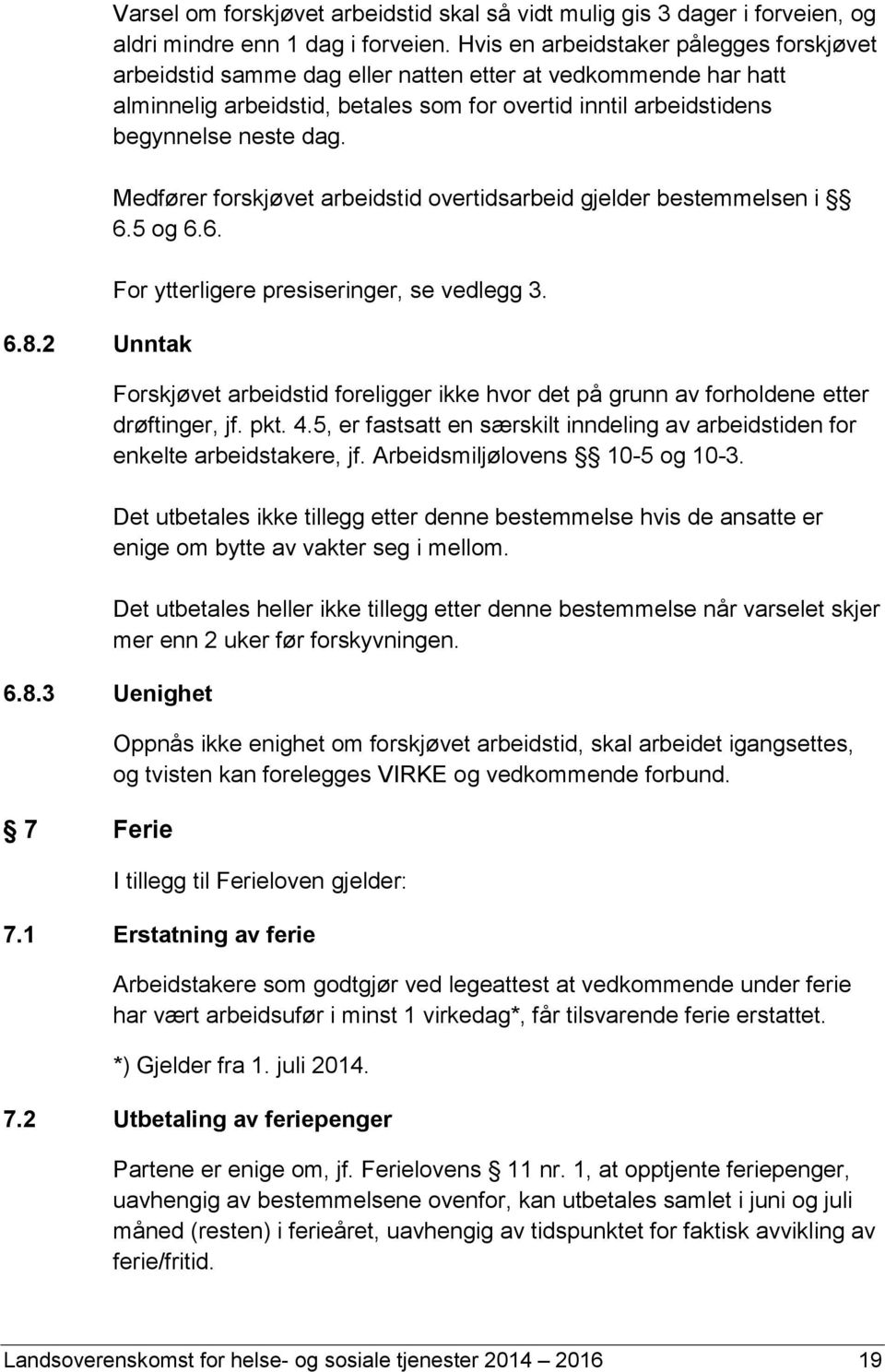 Medfører forskjøvet arbeidstid overtidsarbeid gjelder bestemmelsen i 6.5 og 6.6. For ytterligere presiseringer, se vedlegg 3.