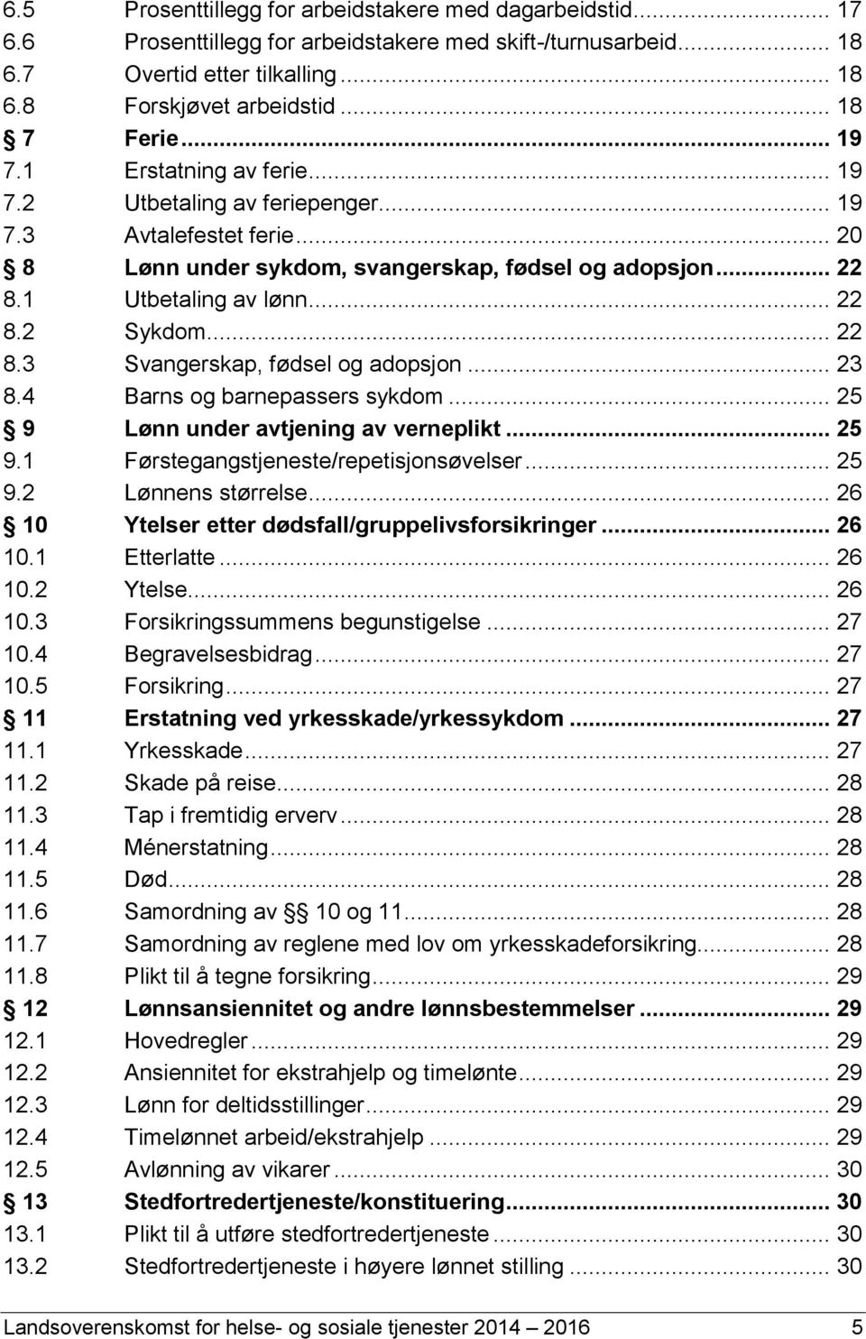 .. 22 8.2 Sykdom... 22 8.3 Svangerskap, fødsel og adopsjon... 23 8.4 Barns og barnepassers sykdom... 25 9 Lønn under avtjening av verneplikt... 25 9.1 Førstegangstjeneste/repetisjonsøvelser... 25 9.2 Lønnens størrelse.