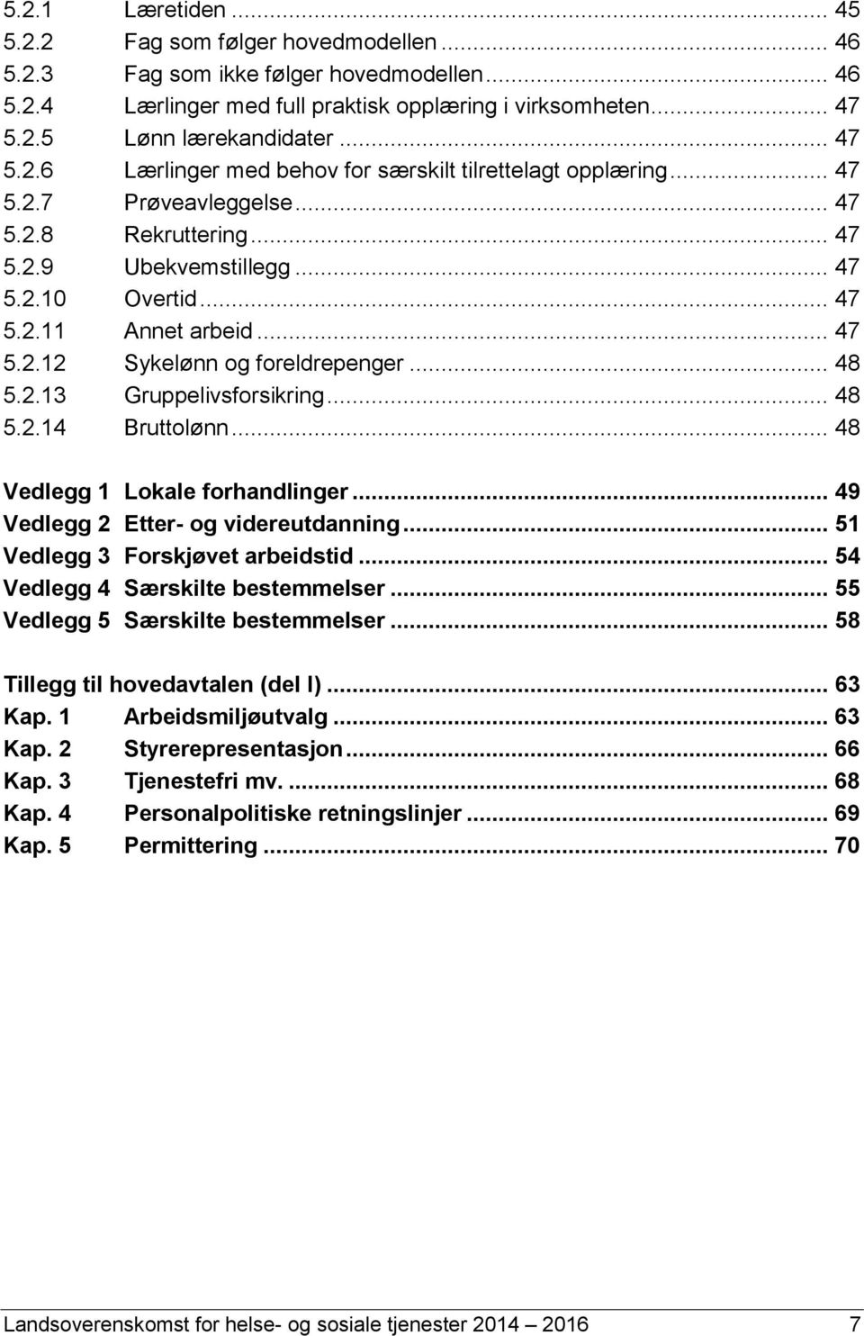 .. 47 5.2.12 Sykelønn og foreldrepenger... 48 5.2.13 Gruppelivsforsikring... 48 5.2.14 Bruttolønn... 48 Vedlegg 1 Lokale forhandlinger... 49 Vedlegg 2 Etter- og videreutdanning.