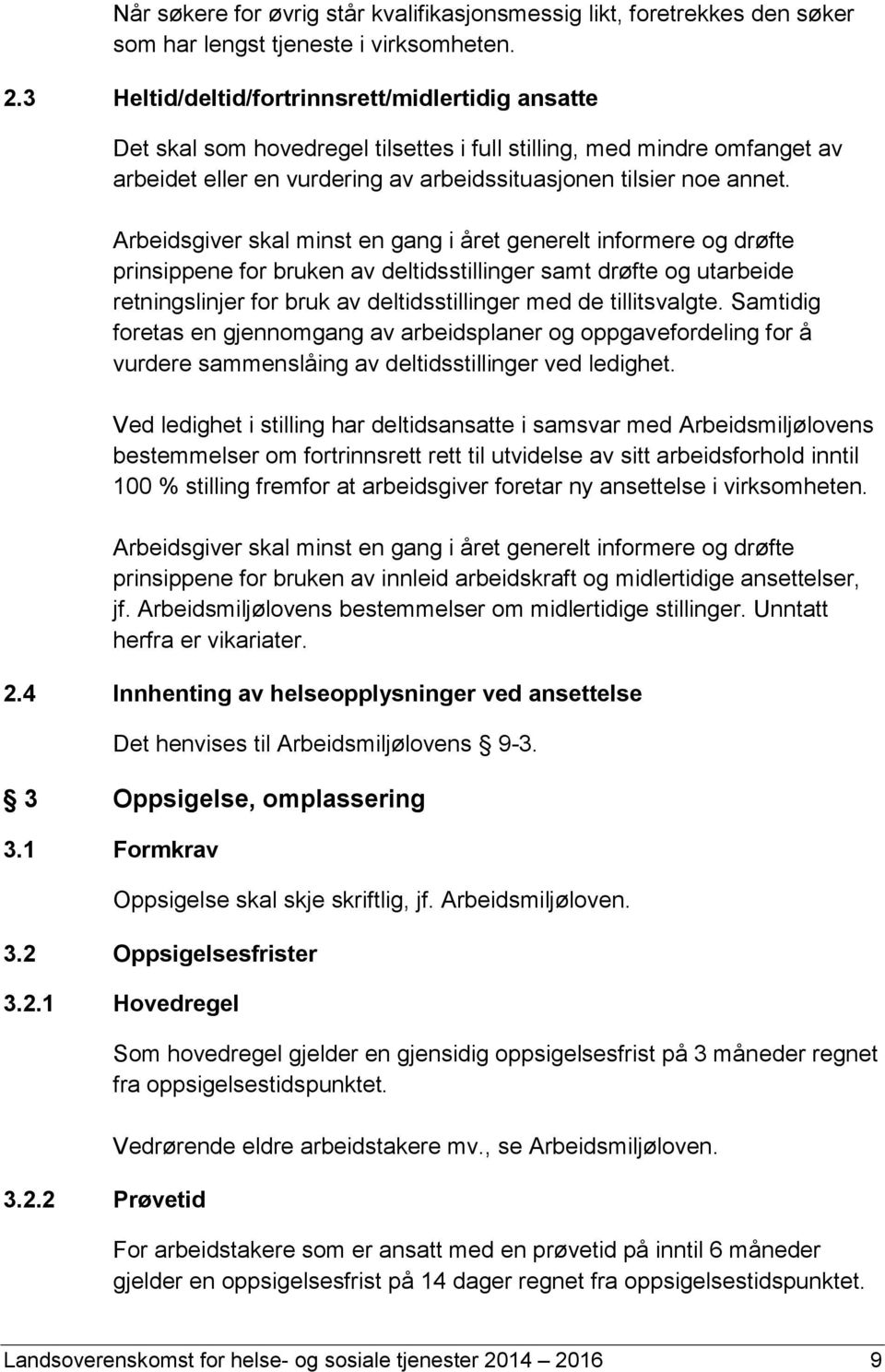 Arbeidsgiver skal minst en gang i året generelt informere og drøfte prinsippene for bruken av deltidsstillinger samt drøfte og utarbeide retningslinjer for bruk av deltidsstillinger med de