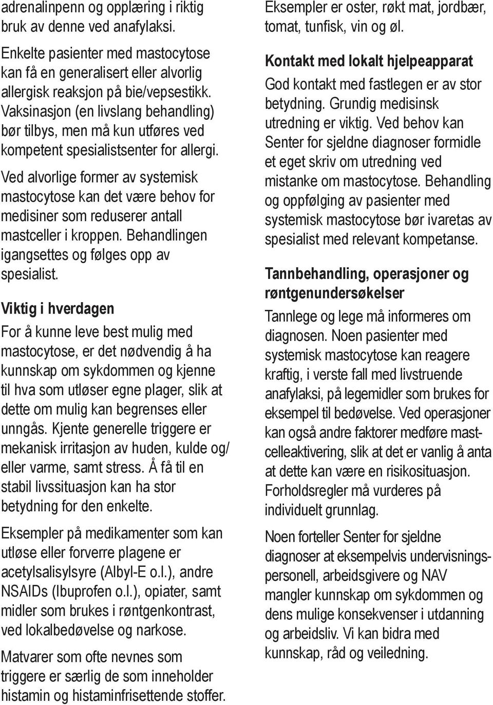 Ved alvorlige former av systemisk mastocytose kan det være behov for medisiner som reduserer antall mastceller i kroppen. Behandlingen igangsettes og følges opp av spesialist.