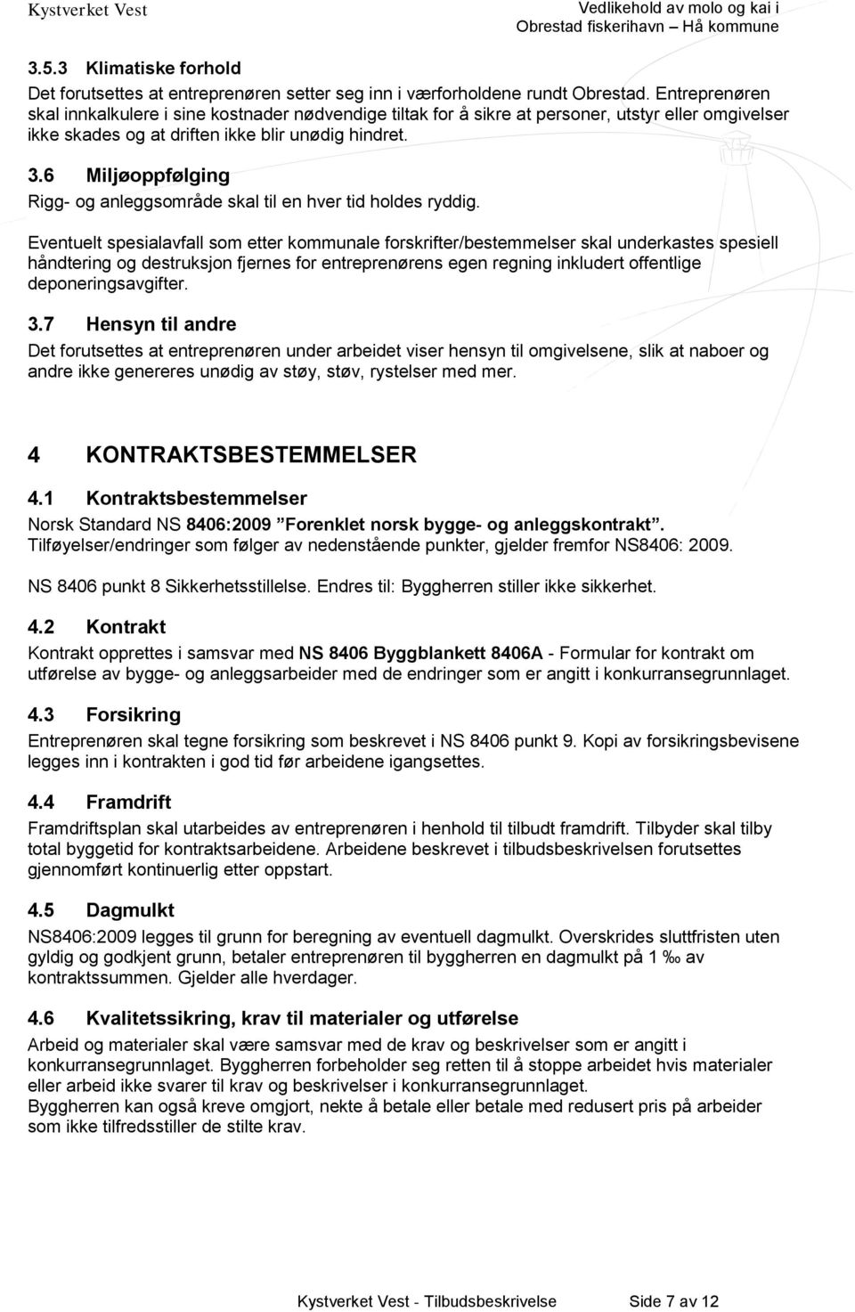 6 Miljøoppfølging Rigg- og anleggsområde skal til en hver tid holdes ryddig.