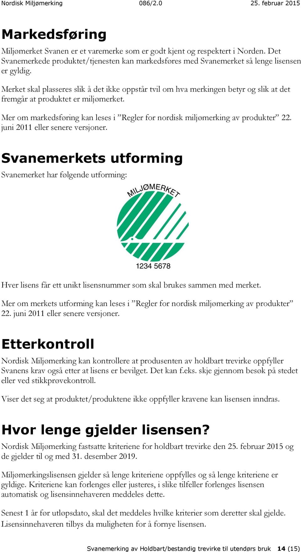 Merket skal plasseres slik å det ikke oppstår tvil om hva merkingen betyr og slik at det fremgår at produktet er miljømerket.