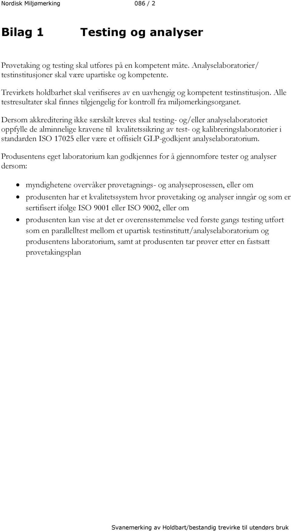 Dersom akkreditering ikke særskilt kreves skal testing- og/eller analyselaboratoriet oppfylle de alminnelige kravene til kvalitetssikring av test- og kalibreringslaboratorier i standarden ISO 17025