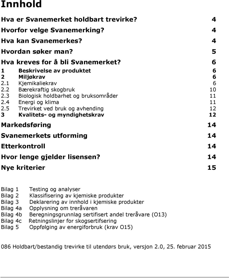 5 Trevirket ved bruk og avhending 12 3 Kvalitets- og myndighetskrav 12 Markedsføring 14 Svanemerkets utforming 14 Etterkontroll 14 Hvor lenge gjelder lisensen?