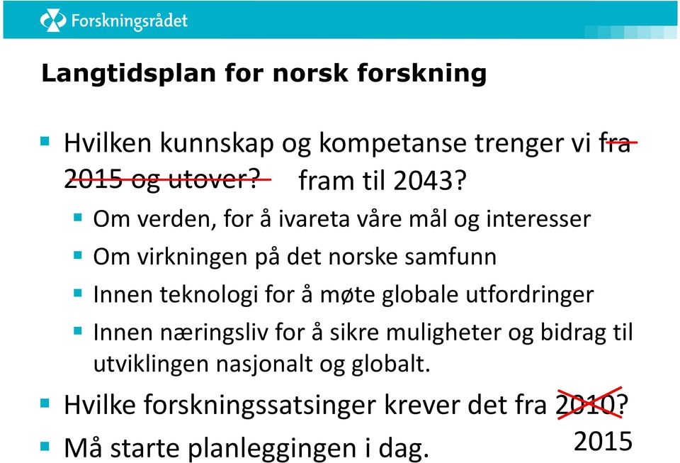 Om verden, for å ivareta våre mål og interesser Om virkningen på det norske samfunn Innen teknologi for