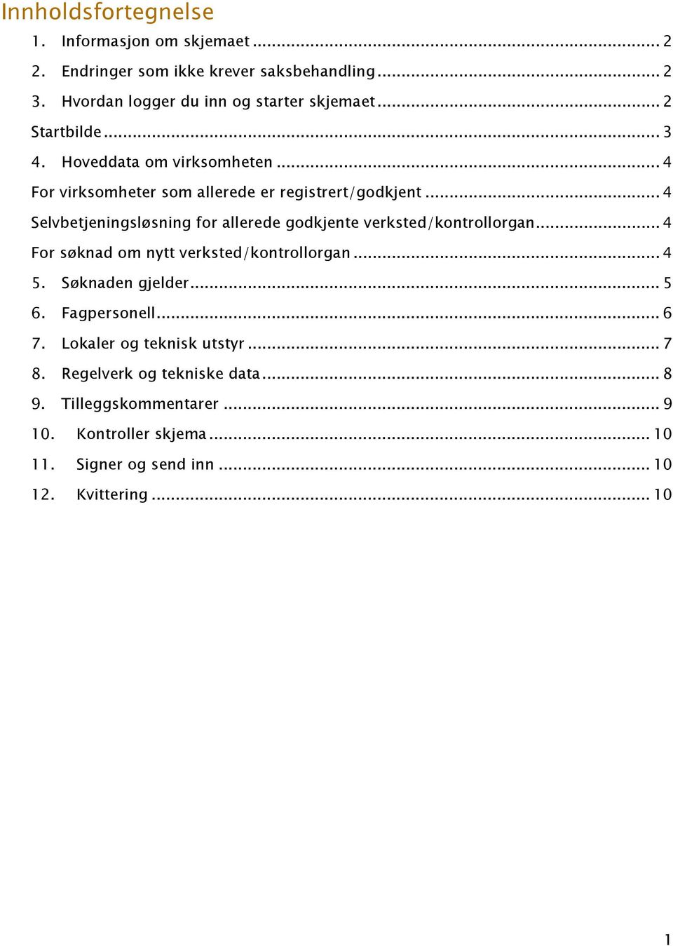 .. 4 Selvbetjeningsløsning for allerede godkjente verksted/kontrollorgan... 4 For søknad om nytt verksted/kontrollorgan... 4 5. Søknaden gjelder... 5 6.