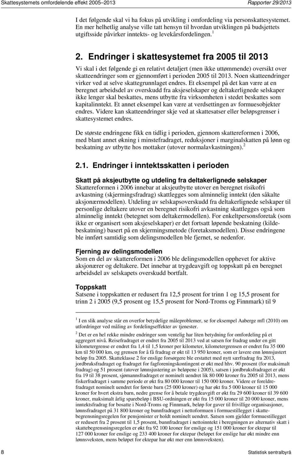 Endringer i skattesystemet fra 2005 til 2013 Vi skal i det følgende gi en relativt detaljert (men ikke uttømmende) oversikt over skatteendringer som er gjennomført i perioden 2005 til 2013.