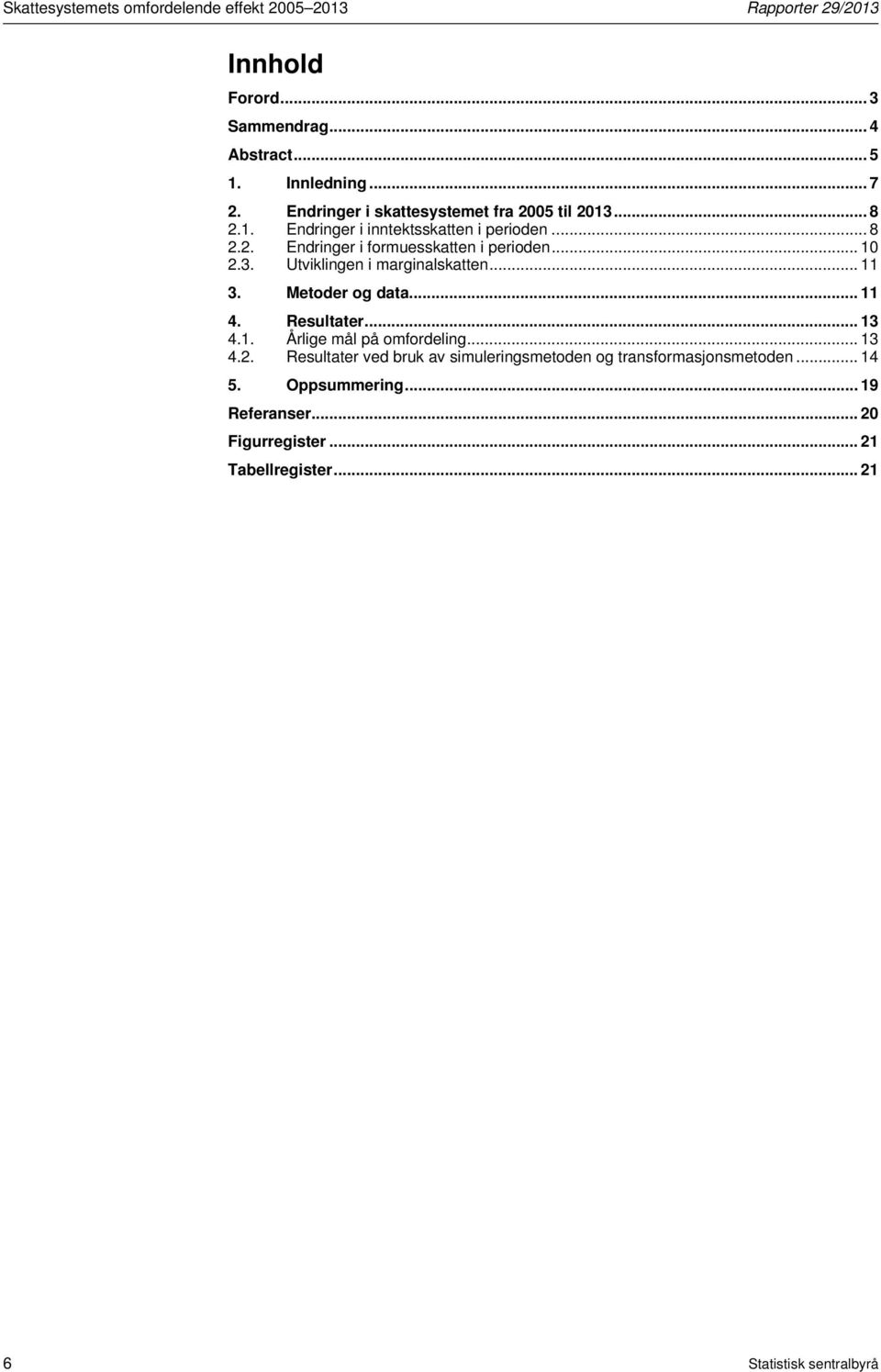 3. Utviklingen i marginalskatten... 11 3. Metoder og data... 11 4. Resultater... 13 4.1. Årlige mål på omfordeling... 13 4.2.