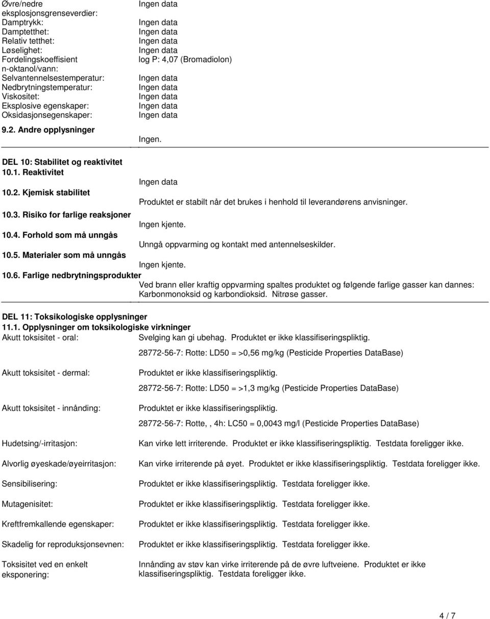 det brukes i henhold til leverandørens anvisninger 103 Risiko for farlige reaksjoner Ingen kjente 104 Forhold som må unngås Unngå oppvarming og kontakt med antennelseskilder 105 Materialer som må