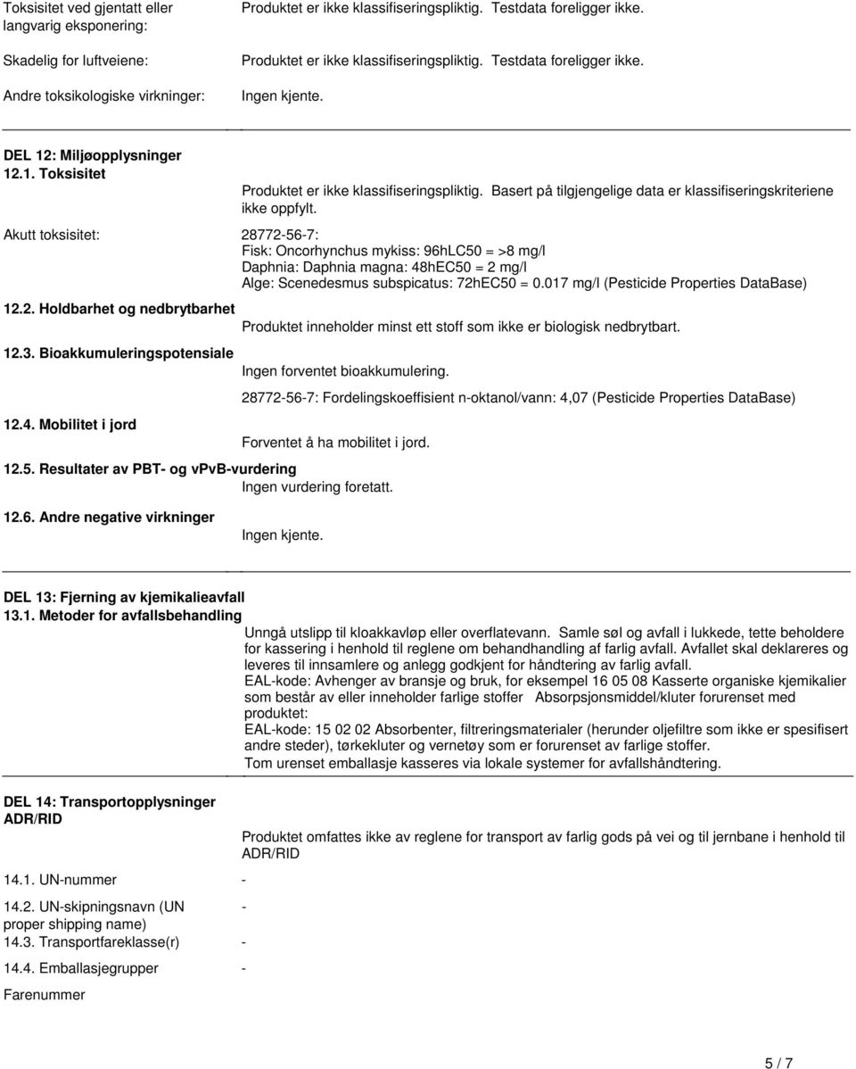 48hEC50 = 2 mg/l Alge: Scenedesmus subspicatus: 72hEC50 = 0017 mg/l (Pesticide Properties DataBase) 122 Holdbarhet og nedbrytbarhet Produktet inneholder minst ett stoff som ikke er biologisk