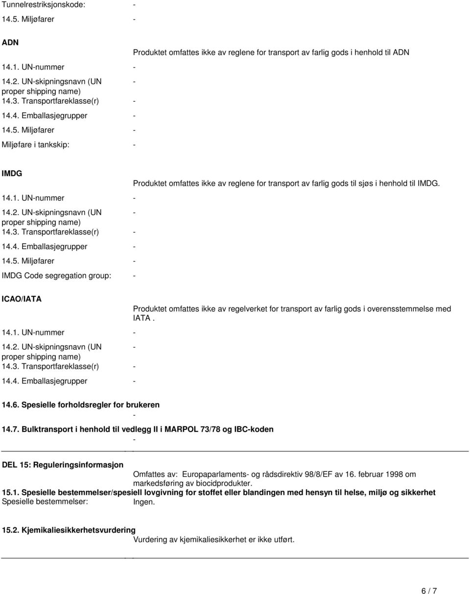 UN-skipningsnavn (UN - 143 Transportfareklasse(r) - 144 Emballasjegrupper - 145 Miljøfarer - IMDG Code segregation group: - ICAO/IATA 141 UN-nummer - 142 UN-skipningsnavn (UN - 143