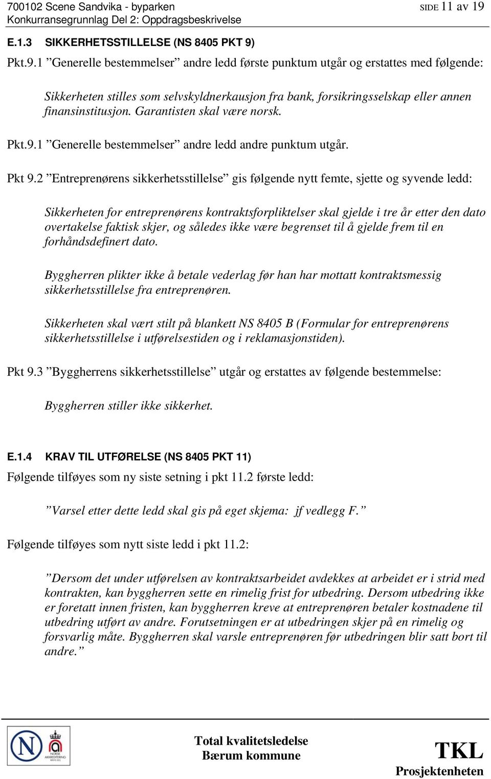 Pkt.9.1 Generelle bestemmelser andre ledd første punktum utgår og erstattes med følgende: Sikkerheten stilles som selvskyldnerkausjon fra bank, forsikringsselskap eller annen finansinstitusjon.