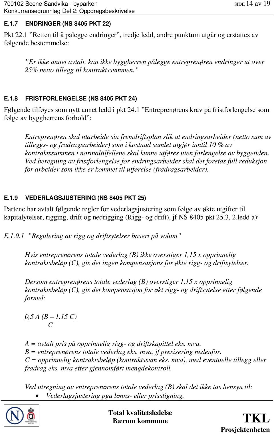 tillegg til kontraktssummen. E.1.8 FRISTFORLENGELSE (NS 8405 PKT 24) Følgende tilføyes som nytt annet ledd i pkt 24.