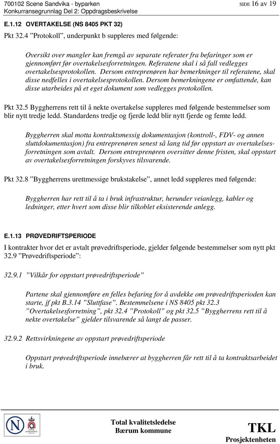 Referatene skal i så fall vedlegges overtakelsesprotokollen. Dersom entreprenøren har bemerkninger til referatene, skal disse nedfelles i overtakelsesprotokollen.